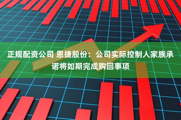 正规配资公司 恩捷股份：公司实际控制人家族承诺将如期完成购回事项