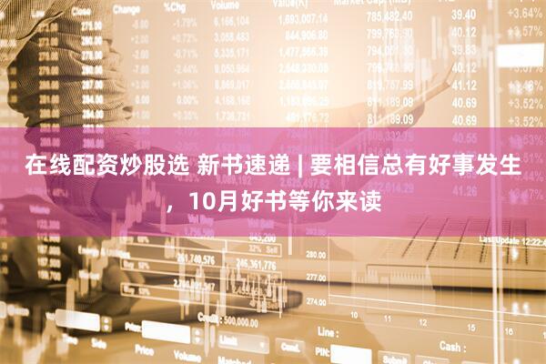 在线配资炒股选 新书速递 | 要相信总有好事发生，10月好书等你来读