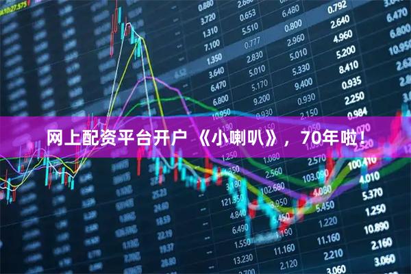 网上配资平台开户 《小喇叭》，70年啦！
